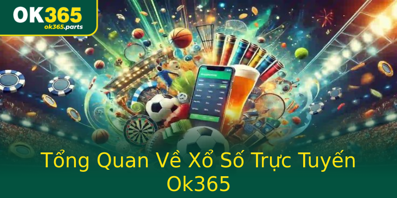 Tổng Quan Về Xổ Số Trực Tuyến Ok365 Tổng Quan Về Xổ Số Trực Tuyến Ok365