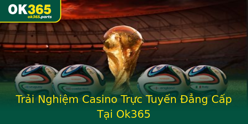 Trải Nghiệm Casino Trực Tuyến Đẳng Cấp Tại Ok365 Trải Nghiệm Casino Trực Tuyến Đẳng Cấp Tại Ok365
