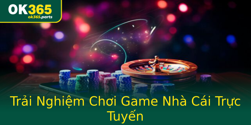 Trải Nghiệm Chơi Game Nhà Cái Trực Tuyến Trải Nghiệm Chơi Game Nhà Cái Trực Tuyến