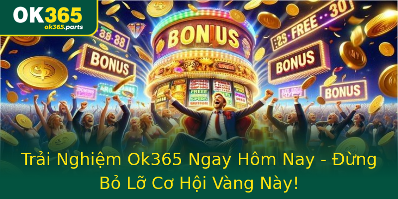 Trải Nghiệm Ok365 Ngay Hôm Nay - Đừng Bỏ Lỡ Cơ Hội Vàng Này! Trải Nghiệm Ok365 Ngay Hôm Nay - Đừng Bỏ Lỡ Cơ Hội Vàng Này!