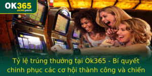Ty Le Trung Thuong Tai Ok365 Bi Quyet Chinh Phuc Cac Co Hoi Thanh Cong Va Chien Thang Lon