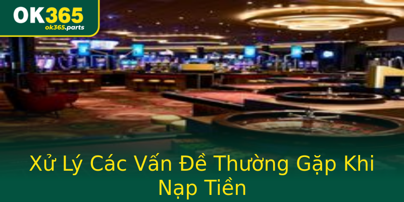 Xử Lý Các Vấn Đề Thường Gặp Khi Nạp Tiền Xử Lý Các Vấn Đề Thường Gặp Khi Nạp Tiền
